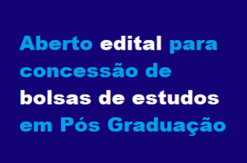 Aberto edital para concessão de bolsas de estudos em Pós Graduação