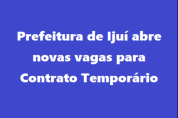 Prefeitura de Ijuí abre novas vagas para Contrato Temporário