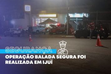 Operação Balada Segura foi realizada em Ijuí